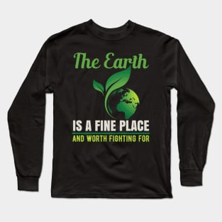 Earth Is A Fine Place - Nature Protection Climate Change Quote Long Sleeve T-Shirt